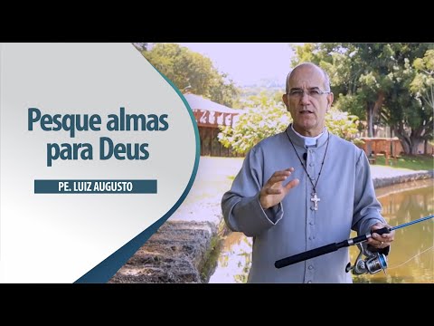 Padre Luiz Augusto: Pesque almas para Deus