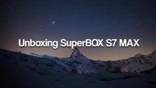 SuperBox S7 MAX Unboxing and Setup