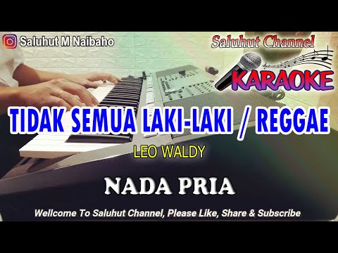 TIDAK SEMUA LAKI LAKI ll KARAOKE REGGAE ll LEO WALDY ll NADA PRIA BES=DO