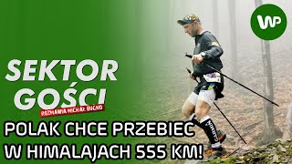 Polak chce przebiec 555 km w Himalajach. "To jak zdobycie K2 zimą!" - Sektor Gości odc. 110, cz. 3/3