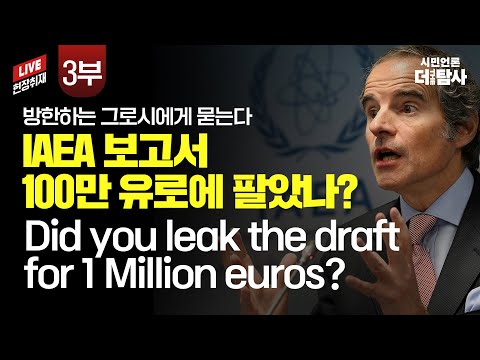 【230709】[현장취재-감시]  방한하는 그로시에게 묻는다 IAEA 보고서 100만 유로에 팔았나? Did you leak the draft for 1 Million euros?