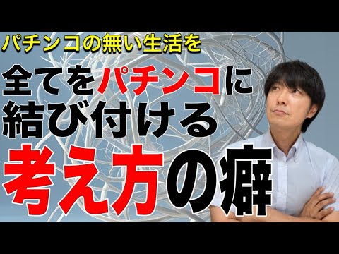 【パチンコの無い生活を】全てをパチンコに結びつける考え方