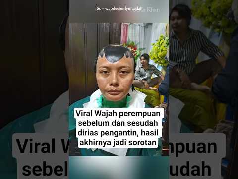 Viral Wajah perempuan sebelum dan sesudah dirias pengantin, hasil akhirnya jadi sorotan. #pengantin