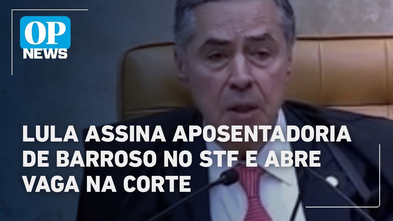 Lula assina aposentadoria de Barroso no STF e abre vaga na corte | O POVO News
