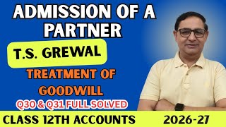 Admission of a partner| Class 12| T.S.Grewal | Treatment of goodwill | Q 30 & Q 31| Session 2026-27