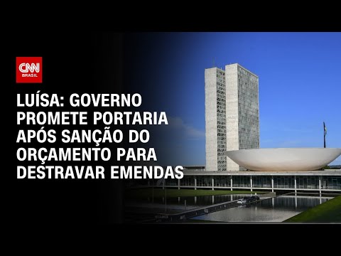 ​Luísa: Governo promete portaria após sanção do Orçamento para destravar emendas | BASTIDORES