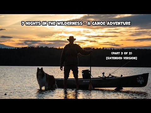 7 Nights In The Wilderness - A Canoe Adventure (Part 3 of 3) [Extended Version]