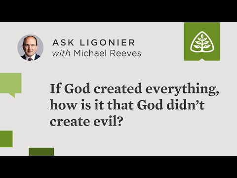 If God created everything, how is it that God didn’t create evil?