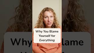 Why You Blame Yourself for Everything