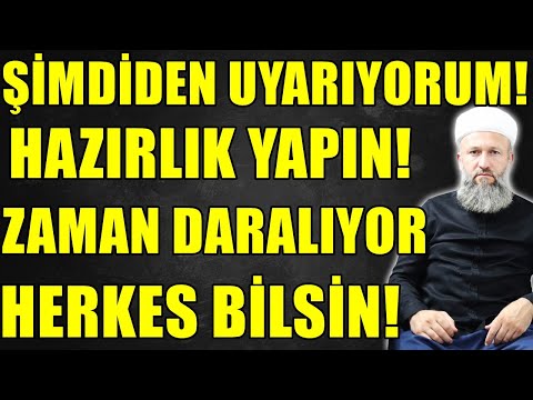 ZAMANIMIZ DARALIYOR ŞİMDİDEN SÖYLÜYORUM HERKES HAZIRLIK YAPSIN! YOKSA! Hüseyin ÇEVİK