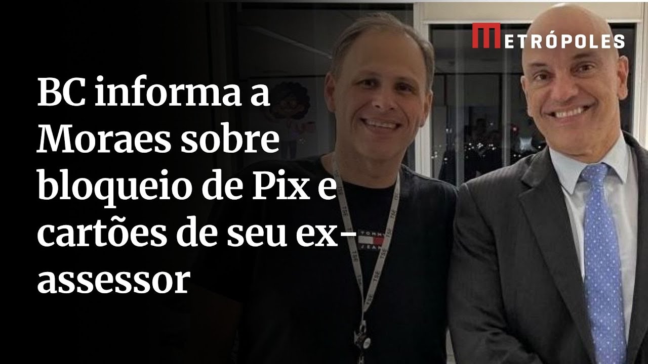 BC informa a Moraes sobre bloqueio de Pix e cartões de seu ex assessor