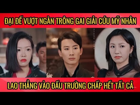 Đại đế vượt ngàn trông gai giải cứu mỹ nhân lao thẳng vào đấu trường chấp hết tất cả