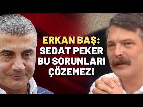 ERKAN BAŞ: SEDAT PEKER BU SORUNLARI ÇÖZEMEZ!