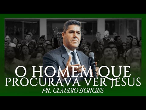 O homem que procurava ver Jesus - Pr. Cláudio Borges