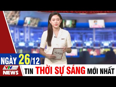 BẢN TIN SÁNG ngày 26/12 - Tin tức thời sự mới nhất hôm nay | VTVcab Tin tức