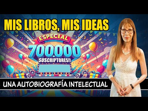 MIS LIBROS, MIS IDEAS . Autobiografía intelectual (Especial 700.000 SUSCRIPTORES!!!)