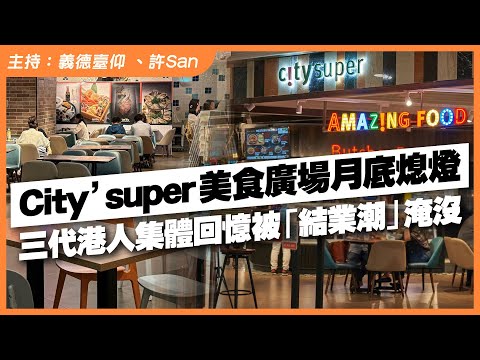 銅鑼灣City’super美食廣場月底熄燈，三代港人集體回憶被「結業潮」淹沒