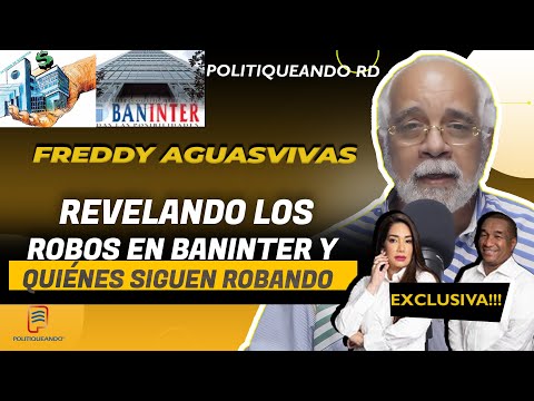 FREDDY AGUASVIVAS REVELANDO LOS ROBOS EN BANINTER Y QUIÉNES SIGUEN ROBANDO EN POLITIQUEANDO RD