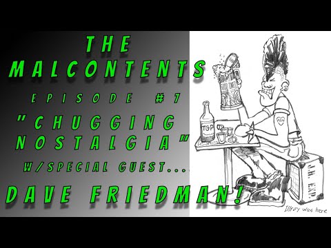 The Malcontents - Episode 7 "Chugging Nostalgia" w/Dave Friedman