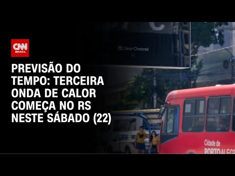 Previsão do tempo: terceira onda de calor começa no RS neste sábado (22) | AGORA CNN