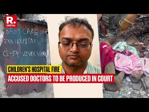 Delhi Children Hospital Fire: Accused Doctors Naveen Khichi, Akash To Be Produced In Court Today