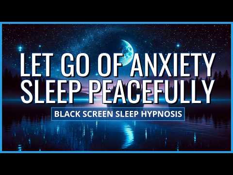 Sleep Hypnosis | Be Free of Anxiety: Calm Your Mind & Sleep Deeply