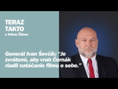 TERAZ TAKTO: “Je zvrátené, aby vrah Černák riadil natáčanie filmu o sebe,” hovorí generál I. Ševčík