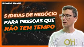5 IDEIAS DE NEGÓCIO PARA QUEM NÃO TEM TEMPO