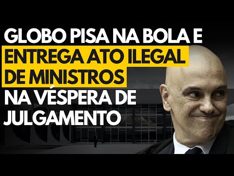 ESCAPOU: Globo compromete ministros da 1ª Turma na véspera do início do julgamento do suposto golpe