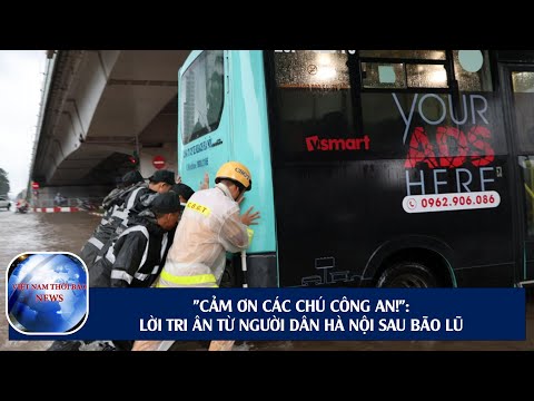 "CẢM ƠN CÁC CHÚ CÔNG AN": LỜI TRI ÂN TỪ NGƯỜI DÂN HÀ NỘI SAU BÃO LŨ | VietNamThoiBaoNews