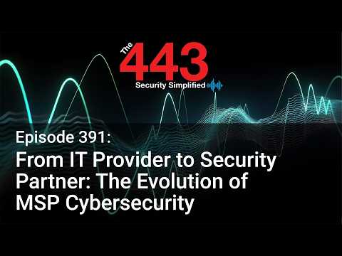 From IT Provider to Security Partner: The Evolution of MSP Cybersecurity - The 443 Podcast - Ep. 391