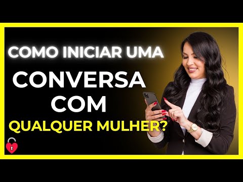 COMO INICIAR UMA CONVERSA COM QUALQUER MULHER?
