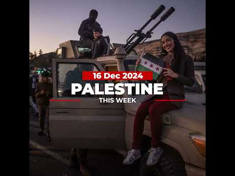 Palestine This Week: Is Israel changing the Middle East through Syria?