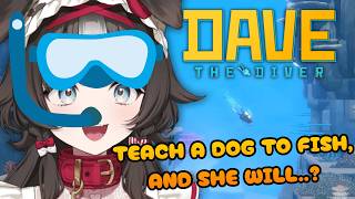 Teach a dog to fish and she will...???【Dave the Diver】