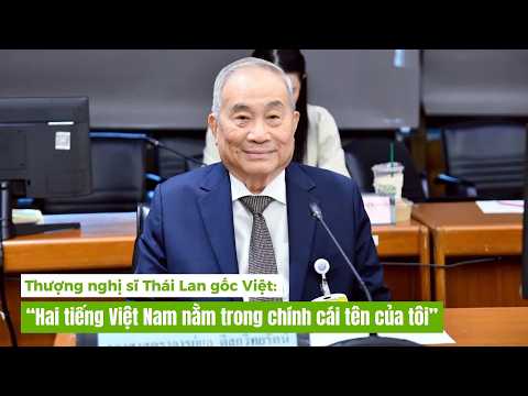 Thượng nghị sĩ Thái Lan gốc Việt: “Hai tiếng Việt <strong>Nam</strong> nằm trong chính cái tên <strong>của</strong> tôi”