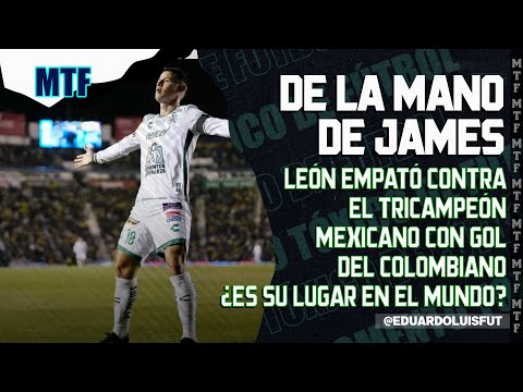 DE LA MANO DE JAMES. LEÓN EMPATÓ CONTRA EL TRICAMPEÓN MEXICANO CON GOL DEL COLOMBIANO. ¿ES SU LUGAR?