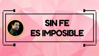 Sin fe es imposible