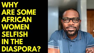 Why are some AFRICAN WOMEN selfish in the DIASPORA?