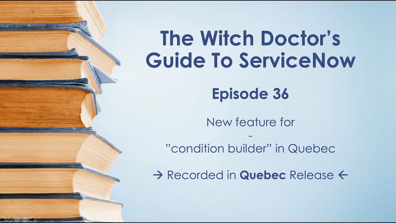 Episode 36 - New feature for condition builder in ServiceNow Quebec release