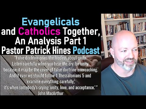 Evangelicals and Catholics Together, An Analysis Part 1 - Pastor Patrick Hines Podcast