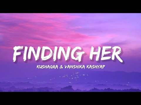 Lyrics of Finding Her -Kushagra  Vanshika Kashyap