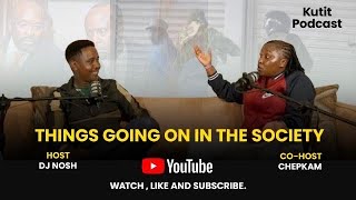 Kutit Podcast Season 2 Episode 2 with Dj Nosh and Chepkam on the mic: THINGS GOING ON IN THE SOCIETY