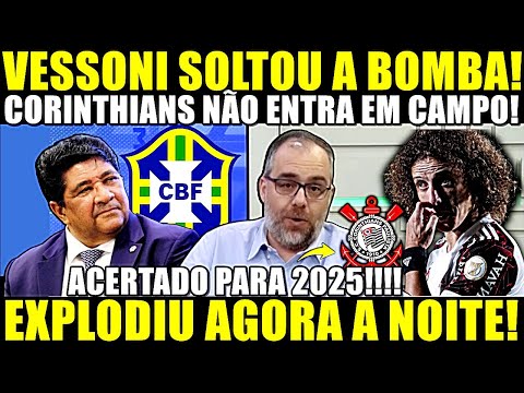 VESSONI SOLTOU A BOMBA!! CORINTHIANS NÃO ENTRA EM CAMPO! DAVID LUIZ ACERTADO PRA 2025 E MAIS!