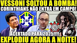VESSONI SOLTOU A BOMBA!! CORINTHIANS NÃO ENTRA EM CAMPO! DAVID LUIZ ACERTADO PRA 2025 E MAIS!