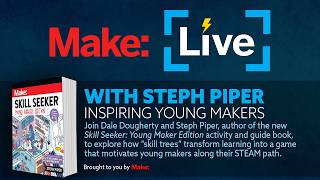 Make: Live - Inspiring Young Makers with Steph Piper