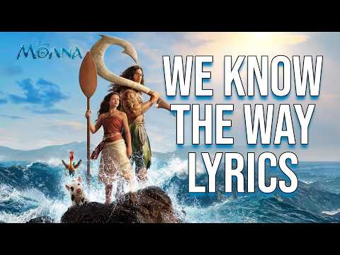 We Know The Way (Finale) Lyrics (From "Moana") Catherine Laga’aia, John Tui, Frankie Adams & Te Vaka