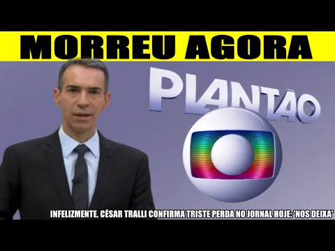 MORREU AGORA há pouco: APRESENTADOR CÉSAR TRALLI CONFIRMA TRISTE PERDA NO JORNAL HOJE: 'NOS DEIXA'