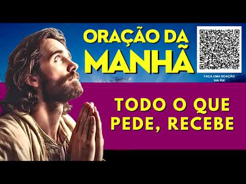 ORAÇÃO DA MANHÃ = TODO O QUE PEDE REDEBE