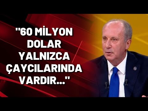 Muharrem İnce: 60 milyon dolar yalnızca çaycılarında vardır...