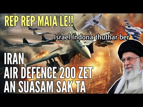 REP REP MAIA LEH!! IRAN AIR DEFENCE 200 AN NUAI CHHE TA || US INDO JET RUAL ISRAEL LAM-AH | WAR NEWS